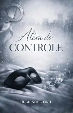 Além do Controle — Parte 1: Um romance sobre limites invisíveis e escolhas silenciosas - Hugo Albertino Além do Controle — Parte 1: Um romance sobre limites invisíveis e escolhas silenciosas - Hugo Albertino