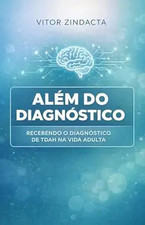 Além do diagnóstico: Convivendo com o Diagnóstico de TDAH na Vida Adulta – Vitor Zindacta