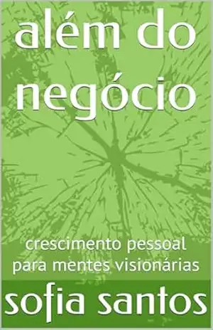 além do negócio: crescimento pessoal para mentes visionárias – sofia santos além do negócio: crescimento pessoal para mentes visionárias – sofia santos