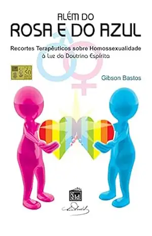 Capa do livro Além do Rosa e do Azul: Recortes Terapêuticos sobre Homosexualidade à luz da Doutrina Espírita - Gibson Bastos Silva