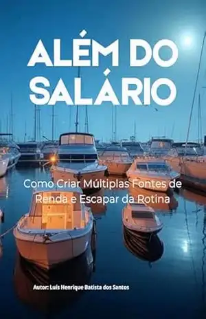 Além do Salário: Como Criar Múltiplas Fontes de Renda e Escapar da Rotina – Luís Henrique Batista dos Santos Além do Salário: Como Criar Múltiplas Fontes de Renda e Escapar da Rotina – Luís Henrique Batista dos Santos