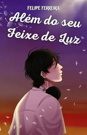 Além do seu Feixe de Luz (Além das Cicatrizes e dos Laços Invisiveis. Livro 2) – FELIPE FERREIRA
