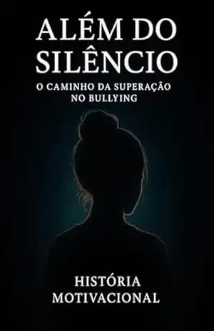 Além do Silêncio: O CAMINHO DA SUPERAÇÃO NO BULLYING - História Motivacional