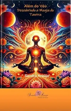 Além do Véu Descobrindo a Magia do Tantra: uma luz no caminho da autodescoberta – Sandra  Araújo