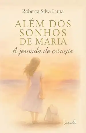Além dos sonhos de Maria: A jornada do coração (Maria e a jornado do coração Livro 1) - Roberta Silva  Luna