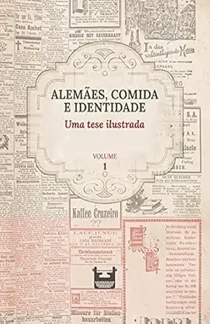 Alemães, comida e identidade: uma tese ilustrada: Volume 1 – Juliana Cristina Reinhardt