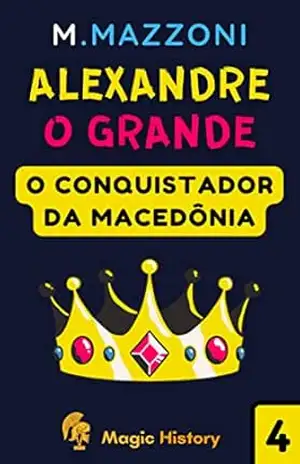 Alexandre O Grande: O Conquistador Da Macedônia – Magic History
