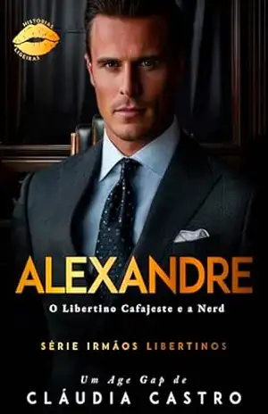 Alexandre: O Libertino Cafajeste e a Nerd (Irmãos Libertinos – Leituras Ligeiras Livro 1) – Cláudia Castro