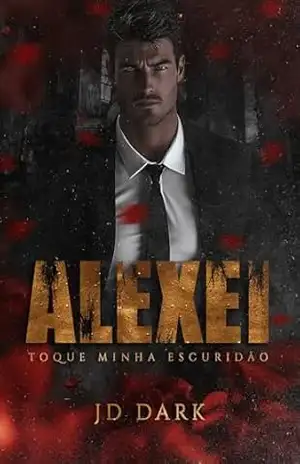 ALEXEI: Toque Minha Escuridão (Irmãos de Alma Livro 1) – JD Dark ALEXEI: Toque Minha Escuridão (Irmãos de Alma Livro 1) – JD Dark