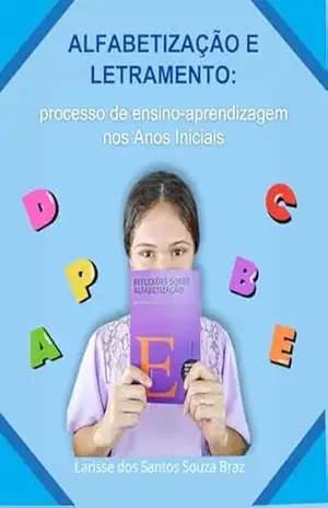 ALFABETIZAÇÃO E LETRAMENTO: processo de ensino–aprendizagem nos Anos Iniciais - Larisse Santos Souza Braz ALFABETIZAÇÃO E LETRAMENTO: processo de ensino–aprendizagem nos Anos Iniciais - Larisse Santos Souza Braz
