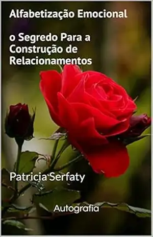 Alfabetização Emocional o Segredo Para a Construção de Relacionamentos: Patricia Serfaty – Autografia Alfabetização Emocional o Segredo Para a Construção de Relacionamentos: Patricia Serfaty – Autografia