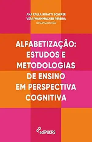 Alfabetização: estudos e metodologias de ensino em perspectiva cognitiva – Ana Paula Rigatti Scherer