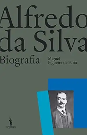 Alfredo da Silva: Biografia – Miguel Figueira de Faria
