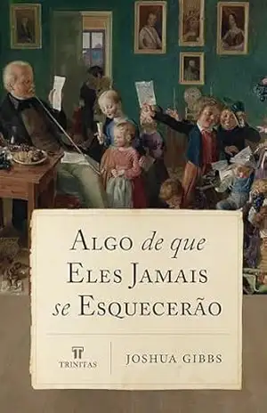 Algo de que eles jamais se esquecerão – Joshua Gibbs Algo de que eles jamais se esquecerão – Joshua Gibbs