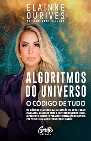 Algoritmos do Universo: Os Códigos Secretos da Cocriação de tudo foram revelados. Descubra como o Universo funciona e qual o processo completo para materialização … por meio de 365 algoritmos decodificados. – Elainne Ourives