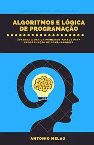ALGORITMOS E LÓGICA DE PROGRAMAÇÃO: ALGORITMOS E LÓGICA DE PROGRAMAÇÃO - ANTONIO MELÃO ALGORITMOS E LÓGICA DE PROGRAMAÇÃO: ALGORITMOS E LÓGICA DE PROGRAMAÇÃO - ANTONIO MELÃO