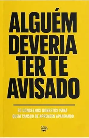 Capa do livro Alguém deveria ter te avisado: 30 conselhos honestos para quem cansou de aprender apanhando - Fala Sobre Nós