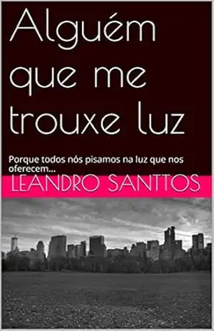Alguém que me trouxe luz: Porque todos nós pisamos na luz que nos oferecem… – LEANDRO SANTTOS