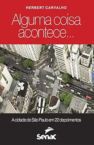Alguma coisa acontece: a cidade de São Paulo em 22 depoimentos – Hebert Carvalho