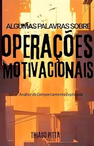 Algumas Palavras Sobre Operações Motivacionais: Análise do Comportamento Explicada – Thiago Pitta