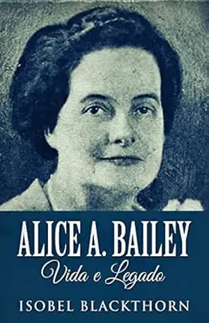 Capa do livro Alice A. Bailey, Vida e Legado: Em Português - Isobel Blackthorn