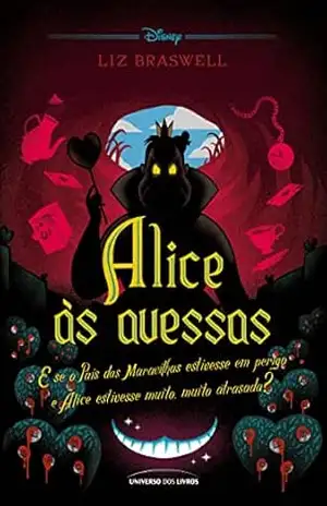 Alice às avessas: E se o País das Maravilhas estivesse em perigo e Alice estivesse muito, muito atrasada? (Twisted Tales) – Liz Braswell