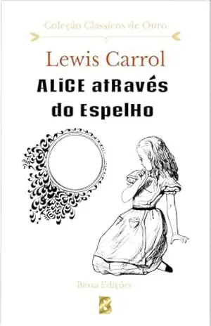 Alice através do espelho – Lewis Carrol Alice através do espelho – Lewis Carrol