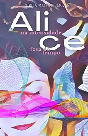 Alice: Na intensidade fora do tempo – Sibila Malfatti  Mozer
