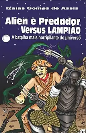Alien e predador versus Lampião: A batalha mais horripilante do universo – Izaias Gomes