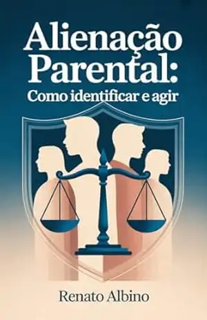 Alienação Parental: Como Identificar e Agir – Renato Albino Lana Ferreira de Souza