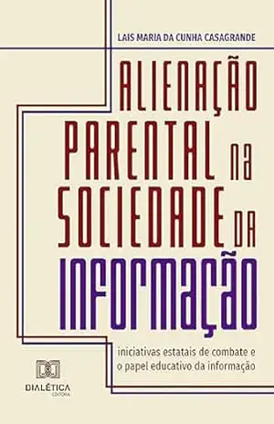 Capa do livro Alienação Parental na Sociedade da Informação: iniciativas estatais de combate e o papel educativo da informação - Lais Maria da Cunha Casagrande