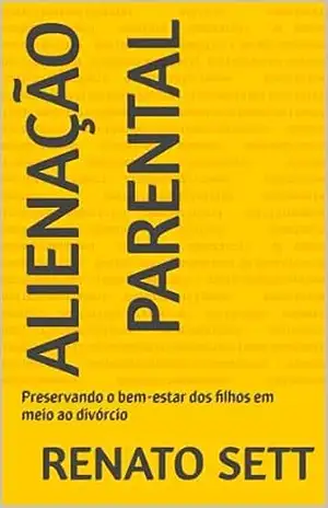 Alienação Parental: Preservando o bem–estar dos filhos em meio ao divórcio – Renato Sett Alienação Parental: Preservando o bem–estar dos filhos em meio ao divórcio – Renato Sett