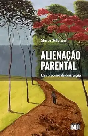 ALIENAÇÃO PARENTAL: Um processo de destruição – Marco Schettert ALIENAÇÃO PARENTAL: Um processo de destruição – Marco Schettert