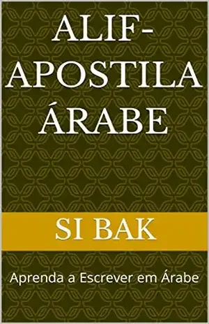 Alif–Apostila Árabe: Aprenda a Escrever em Árabe – Si Bak Alif–Apostila Árabe: Aprenda a Escrever em Árabe – Si Bak