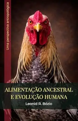 Alimentação ancestral e evolução humana: uma perspectiva antropológica – Leonid R. Bózio