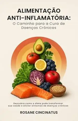 Capa do livro Alimentação Anti–inflamatória: O caminho para cura de doenças crônicas: Descubra como a dieta pode transformar sua saúde e aliviar sintomas de doenças crônicas - Rosane Cincinatus