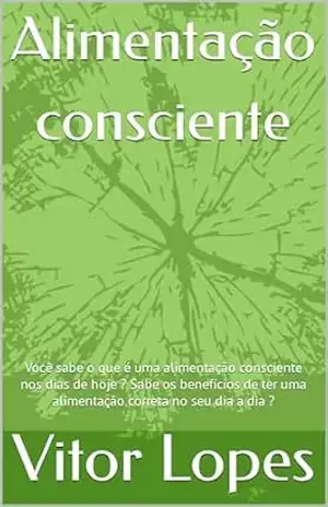 Alimentação consciente: Você sabe o que é uma alimentação consciente nos dias de hoje ? Sabe os benefícios de ter uma alimentação correta no seu dia a dia ? – Vitor Lopes Alimentação consciente: Você sabe o que é uma alimentação consciente nos dias de hoje ? Sabe os benefícios de ter uma alimentação correta no seu dia a dia ? – Vitor Lopes