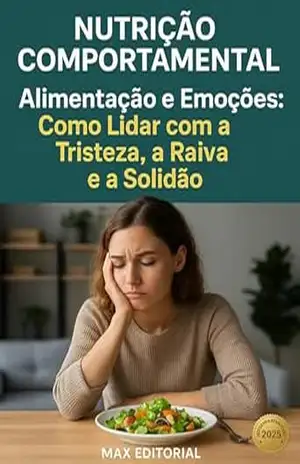 Alimentação e Emoções: Como Lidar com a Tristeza, a Raiva e a Solidão (Nutrição Comportamental – Saúde & Vida) – MAX EDITORIAL