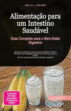 Alimentação para um Intestino Saudável: Guia Completo para o Bem–Estar Digestivo – Eka A.I. Salbei