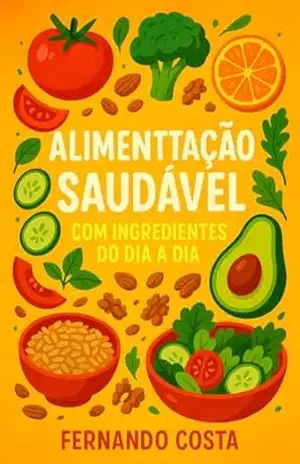 Capa do livro Alimentação Saudável com Ingredientes do Dia a Dia - Fernando  Costa