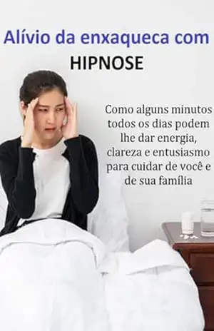 Alívio Da Enxaqueca Com Hipnose Como Alguns Minutos Todos Os Dias Podem Lhe Dar Energia, Clareza E Entusiasmo Para Cuidar De Você E De Sua Família – Jideon Francisco Marques