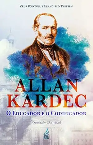 Allan Kardec: o educador e o codificador – Zêus Wantuil