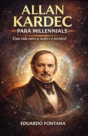 Allan Kardec para Millenials: Uma vida entre a razão e o invisível (Espiritualidade) – Eduardo Fontana