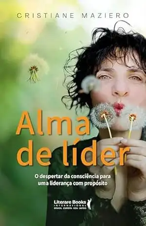 Alma de líder: O despertar da consciência para uma liderança com propósito - Cristiane Maziero