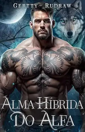Alma Híbrida do Alfa: Um Romance Alma Gêmea do Destino Alpha Possessivo Lobisomem Metamorfo (Laços Tentadores do Alfa Livro 3) – Gertty Rudraw