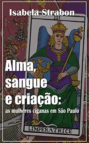 Baixar Alma, sangue e criação: As mulheres ciganas em São Paulo pdf, epub, mobi, eBook