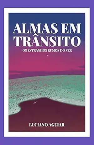 ALMAS EM TRÂNSITO: Os Estranhos Rumos do Ser – LUCIANO AGUIAR