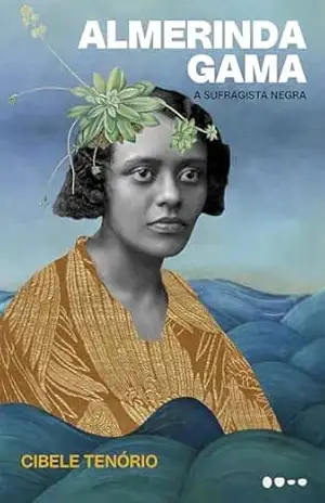 Almerinda Gama: A sufragista negra – Cibele Tenório
