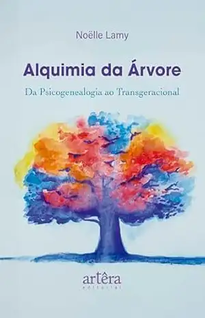 Alquimia da Árvore: Da Psicogenealogia ao Transgeracional – Noëlle Lamy Alquimia da Árvore: Da Psicogenealogia ao Transgeracional – Noëlle Lamy