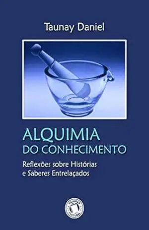 ALQUIMIA DO CONHECIMENTO: Reflexões Sobre Histórias e Saberes Entrelaçados – TAUNAY DANIEL